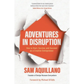 Adventures in Disruption: How to Start, Survive, and Succeed as a Creative Entrepreneur