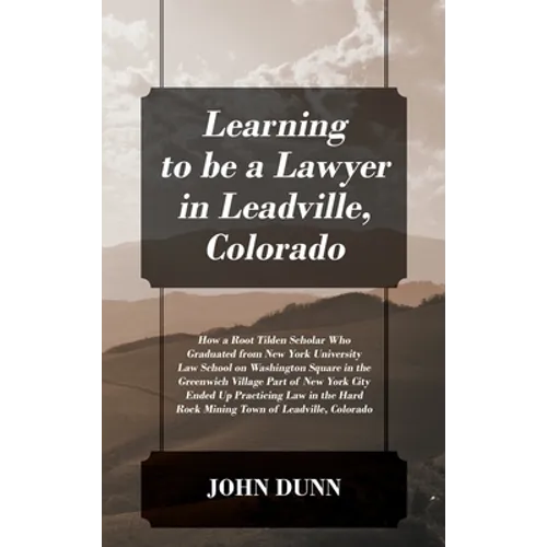 Learning to be a Lawyer in Leadville, Colorado: How a Root Tilden Scholar Who Graduated from New York University Law School on Washington Square in th