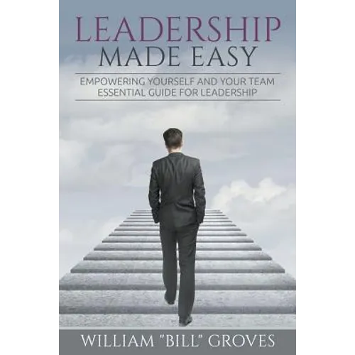 Leadership Made Easy: Empowering Yourself And Your Team - Essential Guide For Leadership