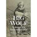 Big Wolf - The Adventurous Life of Lieutenant Frederick G. Schwatka