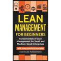 Lean Management for Beginners: Fundamentals of Lean Management for Small and Medium-Sized Enterprises - with many practical examples