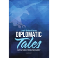 Diplomatic Tales: Stories from a Foreign Service Career and One Family's Adventures Abroad
