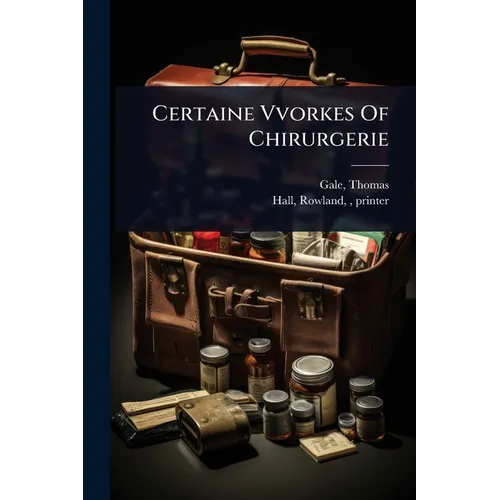 Certaine Vvorkes Of Chirurgerie - Paperback