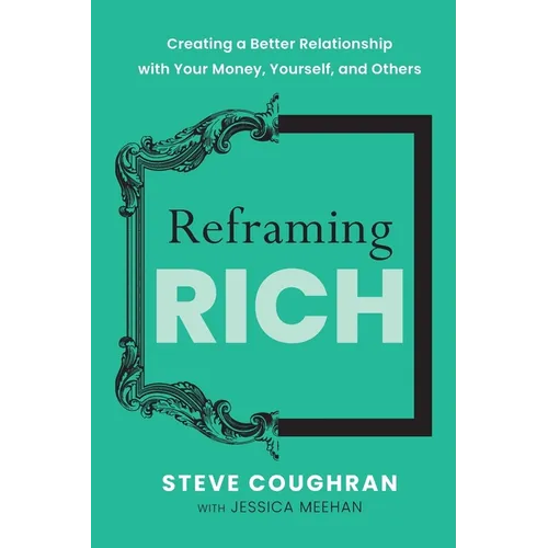 Reframing Rich: Creating a Better Relationship with Your Money, Yourself, and Others