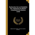Recherches Sur La Probabilité Des Jugements En Matière Criminelle Et En Matière Civile