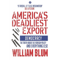 America's Deadliest Export: Democracy - The Truth about Us Foreign Policy and Everything Else