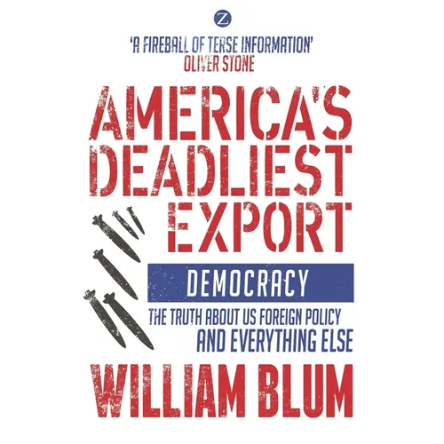 America's Deadliest Export: Democracy - The Truth about Us Foreign Policy and Everything Else