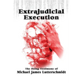 Extrajudical Execution: The Dying Testimony of Michael James Lutterschmidt
