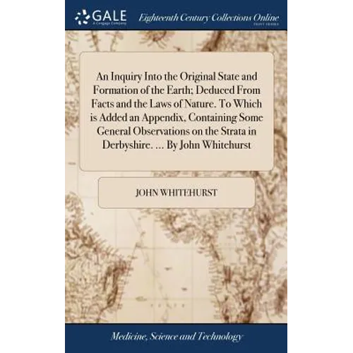 An Inquiry Into the Original State and Formation of the Earth; Deduced From Facts and the Laws of Nature. To Which is Added an Appendix, Containing So