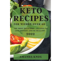 Keto Recipes for Women Over 60: The Most Delicious Recipes to Lose Weight and Be Healthy