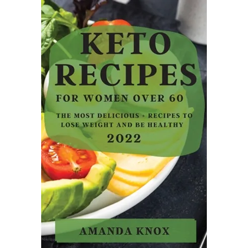 Keto Recipes for Women Over 60: The Most Delicious Recipes to Lose Weight and Be Healthy