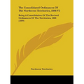The Consolidated Ordinances Of The Northwest Territories, 1898 V2: Being A Consolidation Of The Revised Ordinances Of The Territories, 1888 (1899)