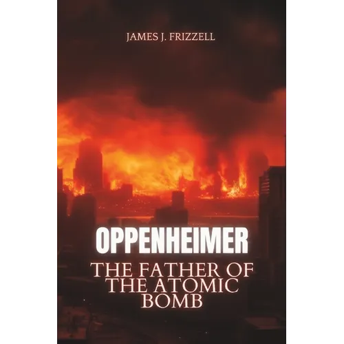 Oppenheimer: The Father of the Atomic Bomb