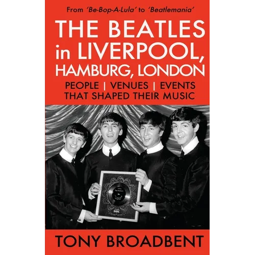 THE BEATLES in LIVERPOOL, HAMBURG, LONDON: People Venues Events That Shaped Their Music