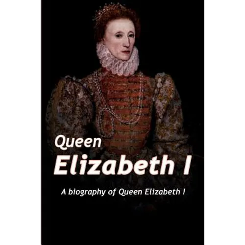 Queen Elizabeth: A Biography of Queen Elizabeth