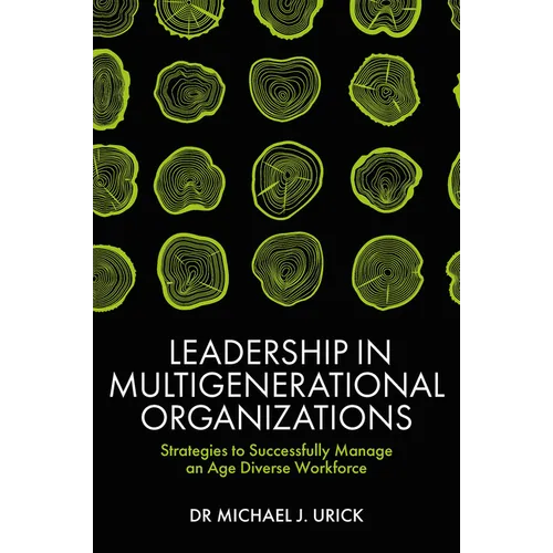 Leadership in Multigenerational Organizations: Strategies to Successfully Manage an Age Diverse Workforce