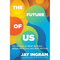 The Future of Us: The Science of What We'll Eat, Where We'll Live, and Who We'll Be