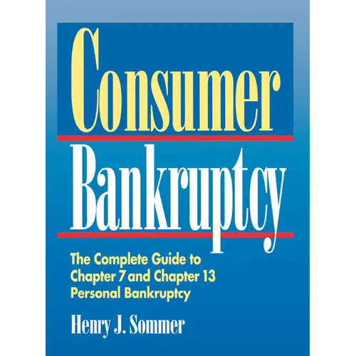 Consumer Bankruptcy: The Complete Guide to Chapter 7 and Chapter 13 Personal Bankruptcy