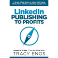 LinkedIn Publishing to Profits: A Simple 5-Step System to Attract High End Clients, Media Attention, & Speaking Engagements