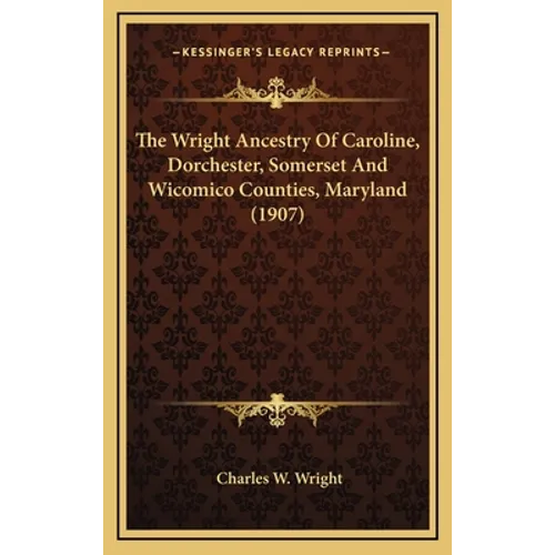 The Wright Ancestry Of Caroline, Dorchester, Somerset And Wicomico Counties, Maryland (1907)