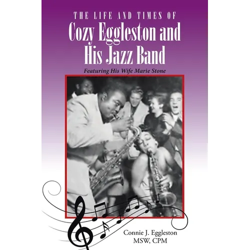 The Life and Times of Cozy Eggleston and His Jazz Band: Featuring His Wife Marie Stone