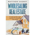 Wholesaling Real Estate: A super guide to get started in wholesale real estate