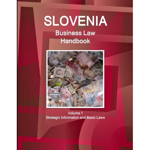 Slovenia Business Law Handbook Volume 1 Strategic Information and Basic Laws