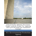 Federal Facility Pollution Prevention Project Analysis: Primer for Applying Life Cycle and Total Cost Assessment Concepts