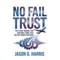 No Fail Trust: The Flight Manual for Building Teams That Deliver Under Pressure