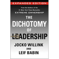 The Dichotomy of Leadership: Balancing the Challenges of Extreme Ownership to Lead and Win (Expanded Edition)