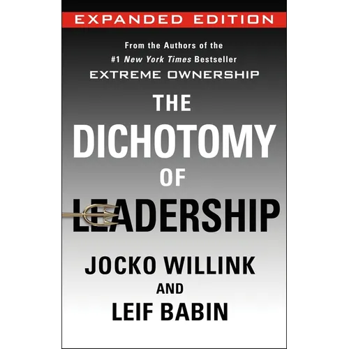 The Dichotomy of Leadership: Balancing the Challenges of Extreme Ownership to Lead and Win (Expanded Edition)