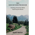 The Adventurepreneur: Building a Business While Exploring the World