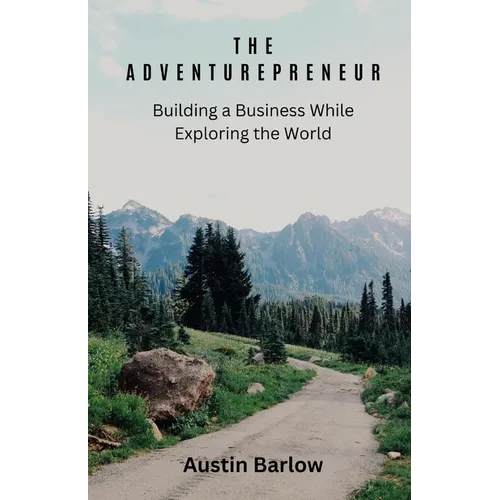 The Adventurepreneur: Building a Business While Exploring the World