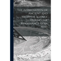 The Appreciation of Ancient and Medieval Science During the Renaissance (1450-1600)