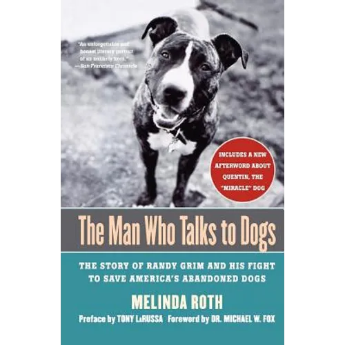 The Man Who Talks to Dogs: The Story of Randy Grim and His Fight to Save America's Abandoned Dogs