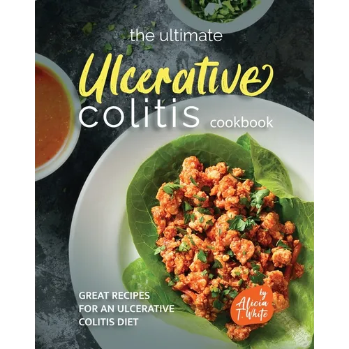 The Ultimate Ulcerative Colitis Cookbook: Great Recipes for an Ulcerative Colitis Diet