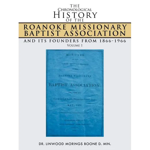The Chronological History of the Roanoke Missionary Baptist Association and Its Founders from 1866-1966: Volume 1