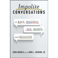 Impolite Conversations: On Race, Politics, Sex, Money, and Religion