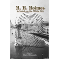 H. H. Holmes: A blotch on the White City: Period accounts of Herman W. Mudgett, America's first serial murderer