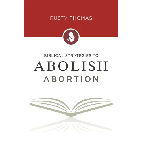Biblical Strategies to Abolish Abortion