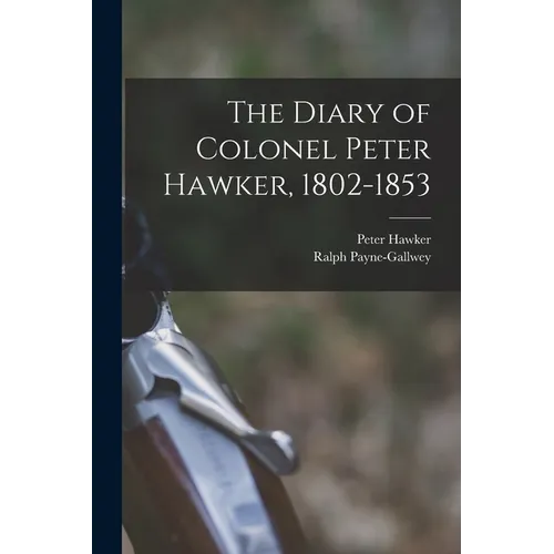 The Diary of Colonel Peter Hawker, 1802-1853