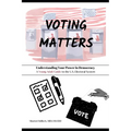 Voting Matters - Understanding Your Power in Democracy: A Young Adult Guide to the U.S. Electoral System