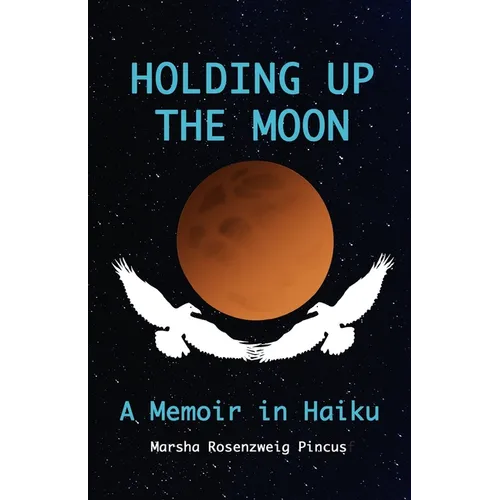 Holding Up the Moon: A Memoir in Haiku
