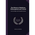 The History of Medicine, Philosophical and Critical: From Its Origin to the Twentieth Century