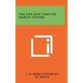 The Life And Times Of Martin Luther