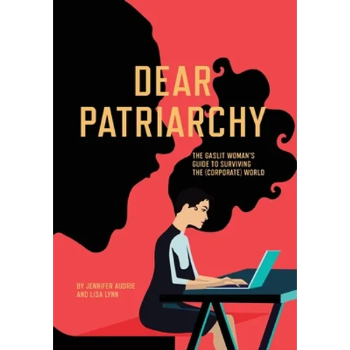 Dear Patriarchy: The Gaslit Woman's Guide to Surviving the (Corporate) World