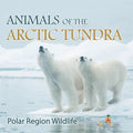 Animals of the Arctic Tundra: Polar Region Wildlife
