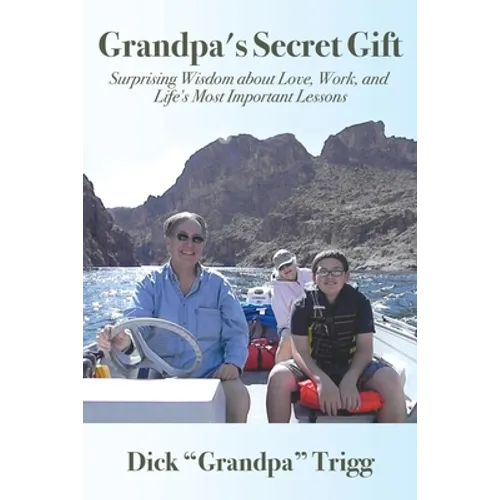 Grandpa's Secret Gift: Surprising Wisdom about Love, Work, and Life's Most Important Lessons