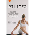 Pilates: Step-by-step Instruction Exercises to Improve Pilates Exercises (Core Pilates Exercises and Easy Sequences to Practice at Home): Step-by-step