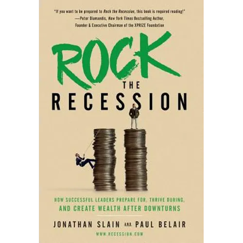Rock the Recession: How Successful Leaders Prepare for, Thrive During, and Create Wealth After Downturns